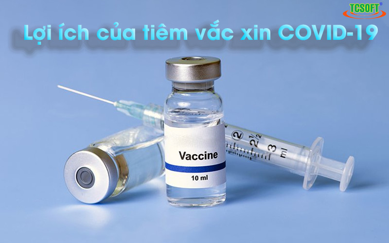 Lợi ích của tiêm vắc xin COVID-19 trong phòng chống dịch